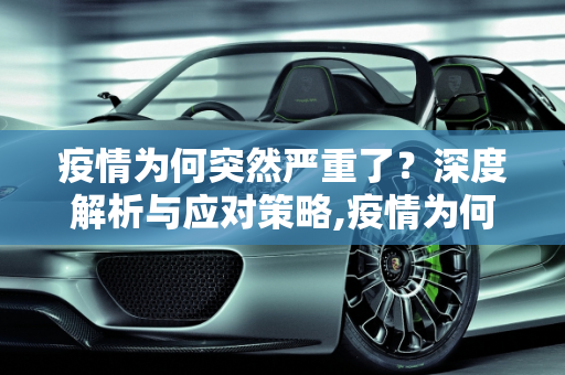 疫情为何突然严重了？深度解析与应对策略,疫情为何突然严重了？深度解析与应对策略