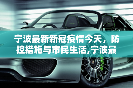 宁波最新新冠疫情今天，防控措施与市民生活,宁波最新新冠疫情今天