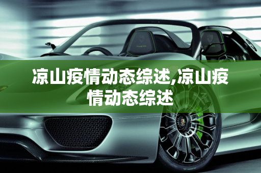 凉山疫情动态综述,凉山疫情动态综述