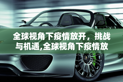 全球视角下疫情放开，挑战与机遇,全球视角下疫情放开
