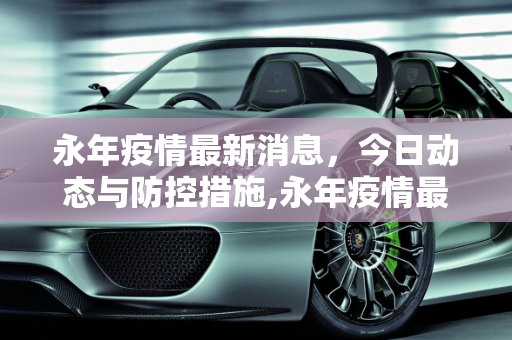 永年疫情最新消息，今日动态与防控措施,永年疫情最新消息今天