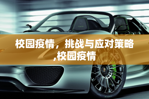 校园疫情，挑战与应对策略,校园疫情