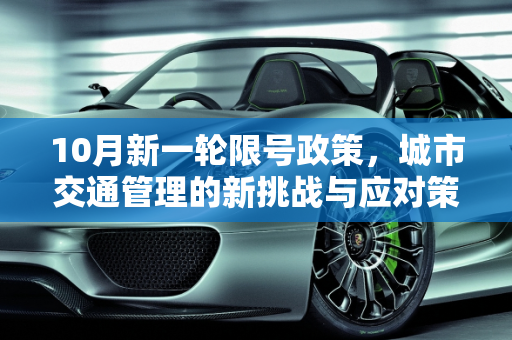 10月新一轮限号政策，城市交通管理的新挑战与应对策略,10月新一轮限号