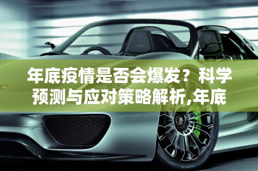 年底疫情是否会爆发？科学预测与应对策略解析,年底疫情是否会爆发？科学预测与应对策略解析