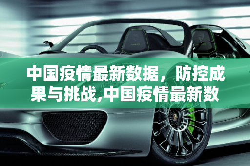 中国疫情最新数据，防控成果与挑战,中国疫情最新数据