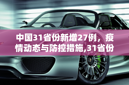 中国31省份新增27例，疫情动态与防控措施,31省份新增27例
