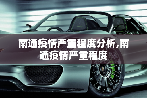 南通疫情严重程度分析,南通疫情严重程度