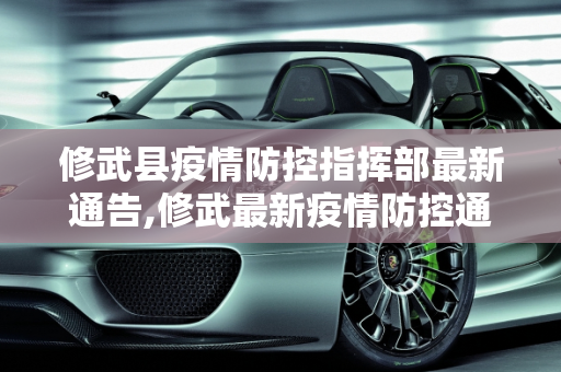 修武县疫情防控指挥部最新通告,修武最新疫情防控通告