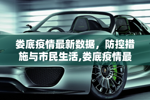 娄底疫情最新数据，防控措施与市民生活,娄底疫情最新数据