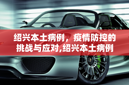 绍兴本土病例，疫情防控的挑战与应对,绍兴本土病例