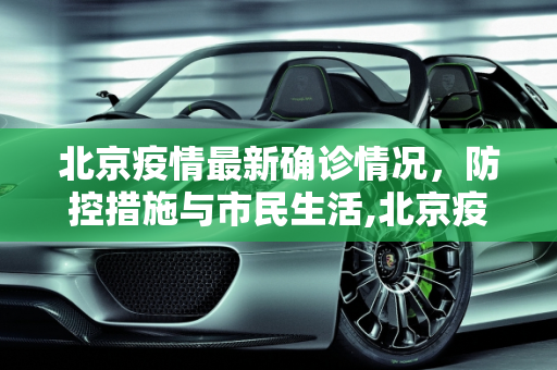 北京疫情最新确诊情况，防控措施与市民生活,北京疫情最新确诊
