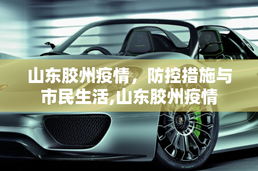 山东胶州疫情，防控措施与市民生活,山东胶州疫情