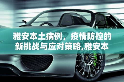 雅安本土病例，疫情防控的新挑战与应对策略,雅安本土病例
