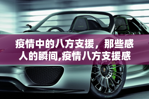 疫情中的八方支援，那些感人的瞬间,疫情八方支援感人瞬间