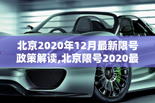 北京2020年12月最新限号政策解读,北京限号2020最新限号12月