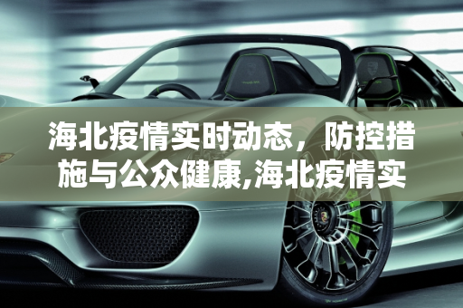海北疫情实时动态，防控措施与公众健康,海北疫情实时动态