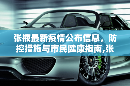 张掖最新疫情公布信息，防控措施与市民健康指南,张掖最新疫情公布信息