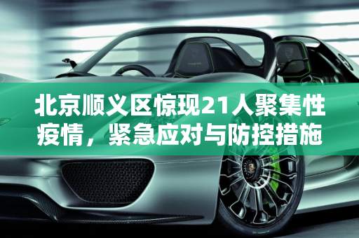 北京顺义区惊现21人聚集性疫情，紧急应对与防控措施,北京顺义发生21人聚集性疫情