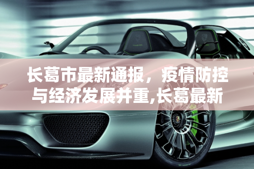 长葛市最新通报，疫情防控与经济发展并重,长葛最新通报