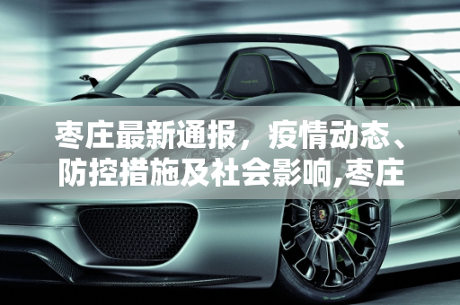 枣庄最新通报，疫情动态、防控措施及社会影响,枣庄最新通报