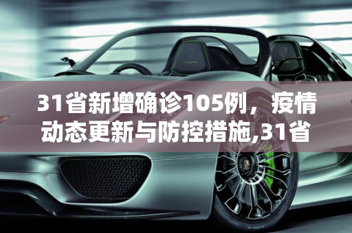 31省新增确诊105例，疫情动态更新与防控措施,31省新增确诊105例