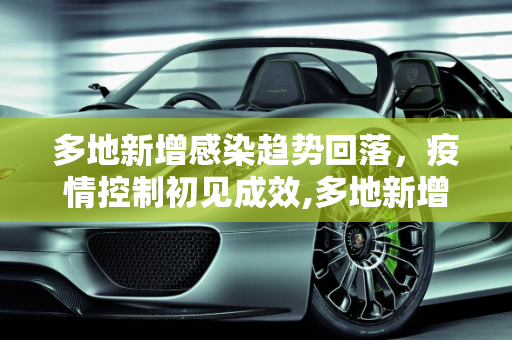 多地新增感染趋势回落，疫情控制初见成效,多地新增感染趋势回落