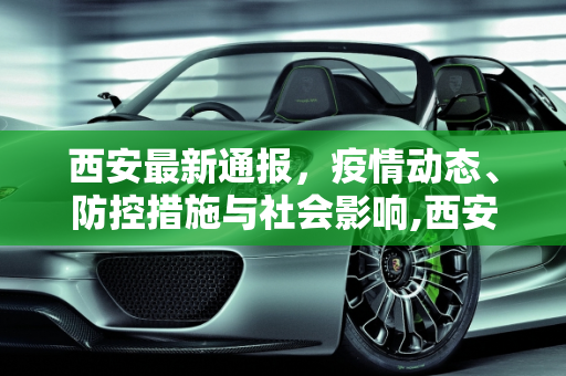 西安最新通报，疫情动态、防控措施与社会影响,西安最新通报
