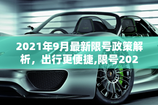 2021年9月最新限号政策解析，出行更便捷,限号2021最新限号时间9月份