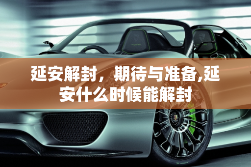 延安解封，期待与准备,延安什么时候能解封