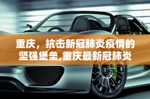 重庆，抗击新冠肺炎疫情的坚强堡垒,重庆最新冠肺炎疫情