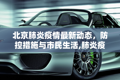 北京肺炎疫情最新动态，防控措施与市民生活,肺炎疫情最新北京