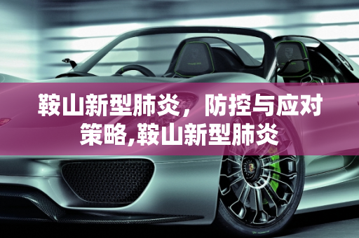 鞍山新型肺炎，防控与应对策略,鞍山新型肺炎