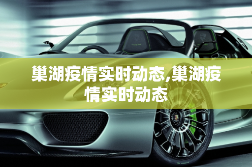 巢湖疫情实时动态,巢湖疫情实时动态