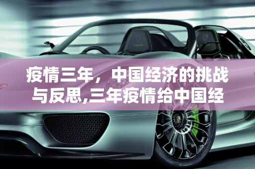 疫情三年，中国经济的挑战与反思,三年疫情给中国经济带来巨大损失