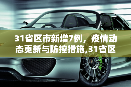 31省区市新增7例，疫情动态更新与防控措施,31省区市新增7例
