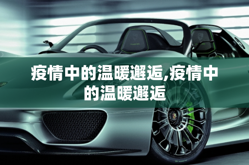 疫情中的温暖邂逅,疫情中的温暖邂逅