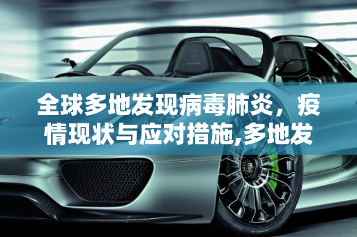 全球多地发现病毒肺炎，疫情现状与应对措施,多地发现病毒肺炎