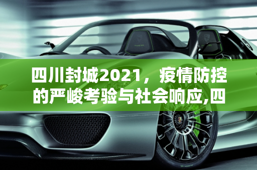 四川封城2021，疫情防控的严峻考验与社会响应,四川封城2021