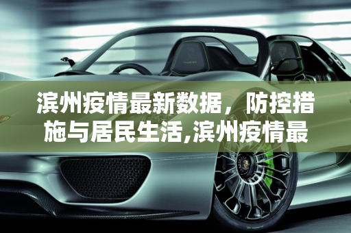 滨州疫情最新数据，防控措施与居民生活,滨州疫情最新数据