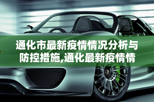 通化市最新疫情情况分析与防控措施,通化最新疫情情况