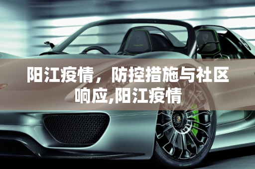 阳江疫情，防控措施与社区响应,阳江疫情