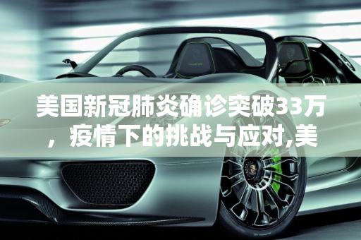 美国新冠肺炎确诊突破33万，疫情下的挑战与应对,美国新冠肺炎确诊突破33万