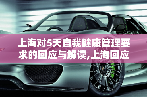 上海对5天自我健康管理要求的回应与解读,上海回应5天自我健康管理要求