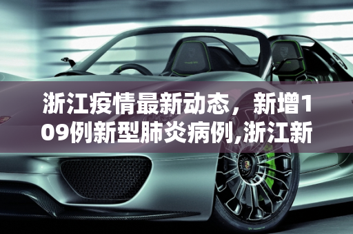 浙江疫情最新动态，新增109例新型肺炎病例,浙江新增109例新型肺炎