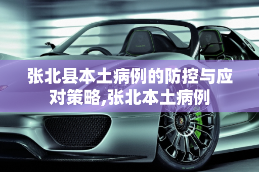 张北县本土病例的防控与应对策略,张北本土病例