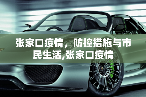张家口疫情，防控措施与市民生活,张家口疫情