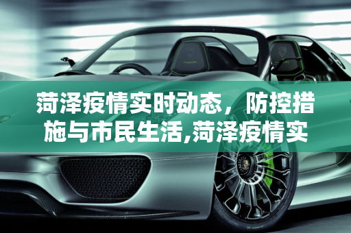 菏泽疫情实时动态，防控措施与市民生活,菏泽疫情实时动态