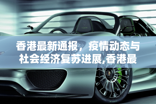 香港最新通报，疫情动态与社会经济复苏进展,香港最新通报