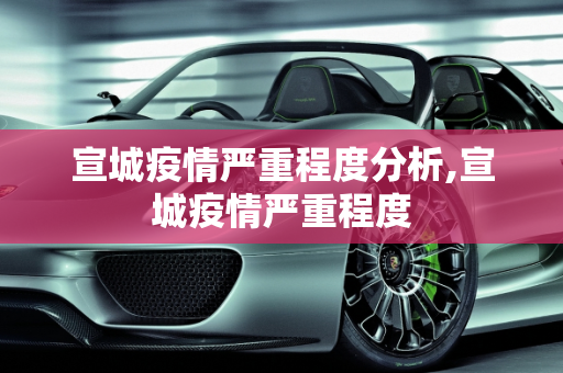 宣城疫情严重程度分析,宣城疫情严重程度