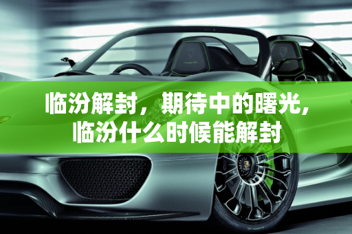 临汾解封，期待中的曙光,临汾什么时候能解封